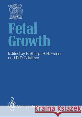 Fetal Growth Frank Sharp Robert B. Fraser Robert D. G. Milner 9781447117094 Springer