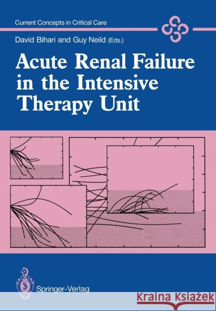 Acute Renal Failure in the Intensive Therapy Unit David Bihari Guy Neild 9781447117520 Springer