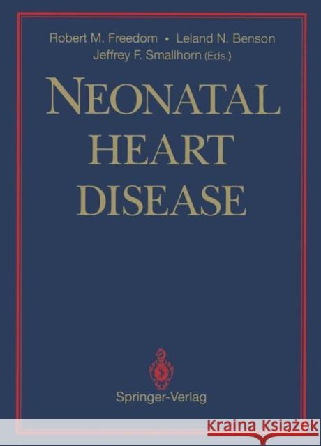 Neonatal Heart Disease Robert M. Freedom Leland N. Benson Jeffrey F. Smallhorn 9781447118169