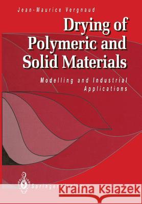 Drying of Polymeric and Solid Materials: Modelling and Industrial Applications Vergnaud, Jean-Maurice 9781447119562 Springer