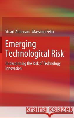 Emerging Technological Risk: Underpinning the Risk of Technology Innovation Anderson, Stuart 9781447121428 Springer, Berlin