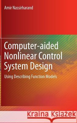 Computer-Aided Nonlinear Control System Design: Using Describing Function Models Nassirharand, Amir 9781447121480