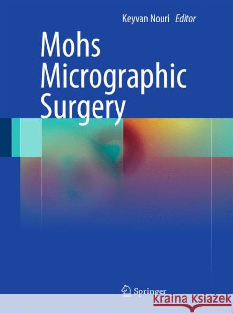 Mohs Micrographic Surgery Keyvan Nouri 9781447121510 Springer