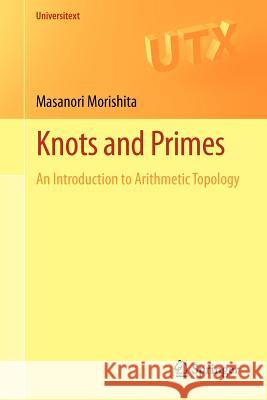 Knots and Primes: An Introduction to Arithmetic Topology Morishita, Masanori 9781447121572 Springer, Berlin