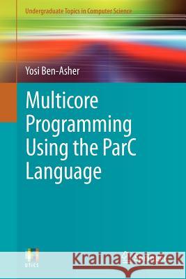 Multicore Programming Using the Parc Language Ben-Asher, Yosi 9781447121633 Springer, Berlin
