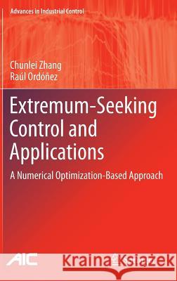 Extremum-Seeking Control and Applications: A Numerical Optimization-Based Approach Zhang, Chunlei 9781447122234