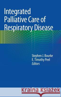 Integrated Palliative Care of Respiratory Disease Stephen J Bourke 9781447122296 Springer, Berlin