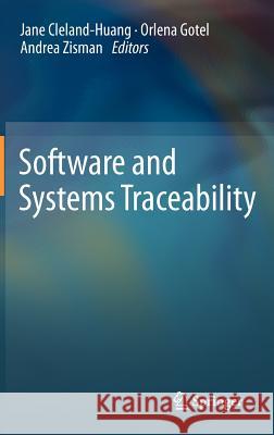 Software and Systems Traceability Jane Cleland-Huang Orlena Gotel Andrea Zisman 9781447122388 Springer