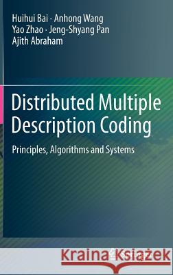 Distributed Multiple Description Coding: Principles, Algorithms and Systems Bai, Huihui 9781447122470 