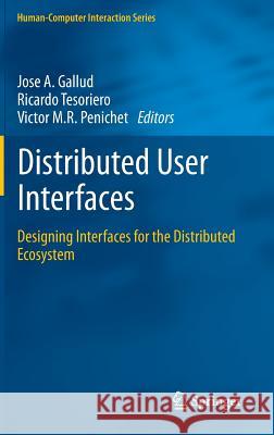 Distributed User Interfaces: Designing Interfaces for the Distributed Ecosystem Gallud, José a. 9781447122708 Springer