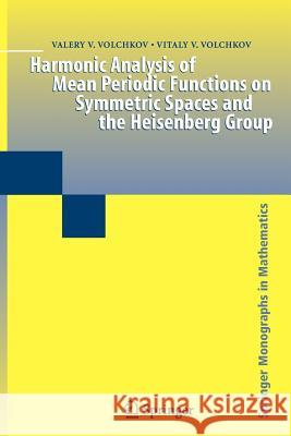 Harmonic Analysis of Mean Periodic Functions on Symmetric Spaces and the Heisenberg Group Valery V. Volchkov, Vitaly V. Volchkov 9781447122838 Springer London Ltd