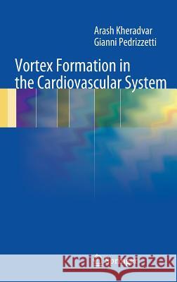 Vortex Formation in the Cardiovascular System Arash Kheradvar Gianni Pedrizzetti  9781447122876