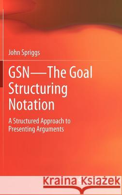 Gsn - The Goal Structuring Notation: A Structured Approach to Presenting Arguments Spriggs, John 9781447123118 Springer, Berlin