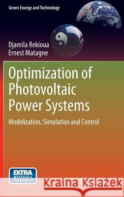 Optimization of Photovoltaic Power Systems: Modelization, Simulation and Control Rekioua, Djamila 9781447123484 Springer London Ltd