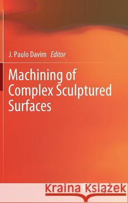 Machining of Complex Sculptured Surfaces J. Paulo Davim   9781447123552 Springer London Ltd