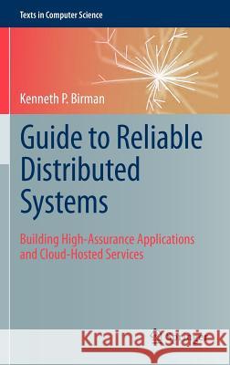 Guide to Reliable Distributed Systems: Building High-Assurance Applications and Cloud-Hosted Services Birman, Kenneth P. 9781447124153 0
