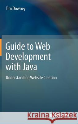 Guide to Web Development with Java: Understanding Website Creation Downey, Tim 9781447124429