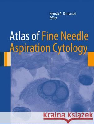 Atlas of Fine Needle Aspiration Cytology Henryk A. Domanski 9781447124450