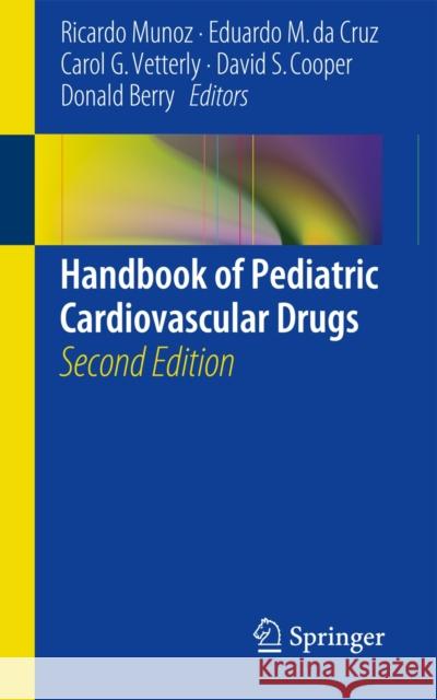 Handbook of Pediatric Cardiovascular Drugs Ricardo Munoz Eduardo M Da Cruz Carol G Vetterly 9781447124634