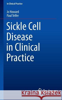 Sickle Cell Disease in Clinical Practice Jo Howard 9781447124726 Springer