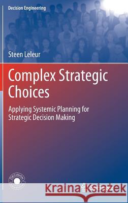 Complex Strategic Choices: Applying Systemic Planning for Strategic Decision Making Leleur, Steen 9781447124900 0