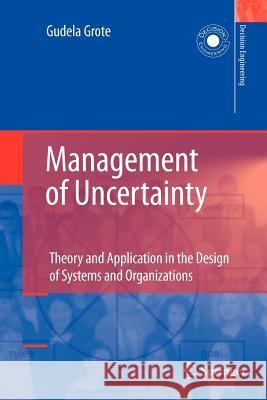 Management of Uncertainty: Theory and Application in the Design of Systems and Organizations Grote, Gudela 9781447125105