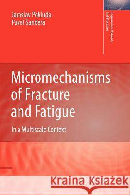 Micromechanisms of Fracture and Fatigue: In a Multi-Scale Context Pokluda, Jaroslav 9781447125624 Springer