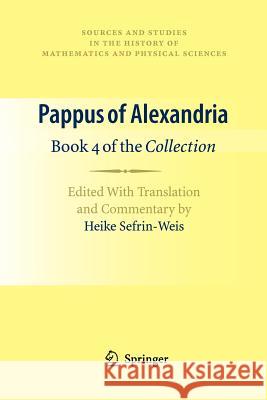 Pappus of Alexandria: Book 4 of the Collection: Edited with Translation and Commentary by Heike Sefrin-Weis Sefrin-Weis, Heike 9781447125648 Springer