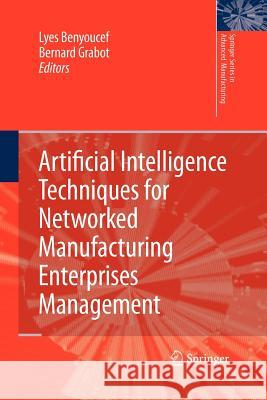 Artificial Intelligence Techniques for Networked Manufacturing Enterprises Management Lyes Benyoucef Bernard Grabot 9781447125686 Springer
