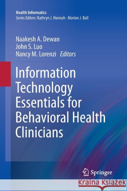 Information Technology Essentials for Behavioral Health Clinicians Naakesh Dewan John Luo Nancy M. Lorenzi 9781447126034