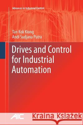 Drives and Control for Industrial Automation Kok Kiong Tan Andi Sudjana Putra 9781447126065 Springer