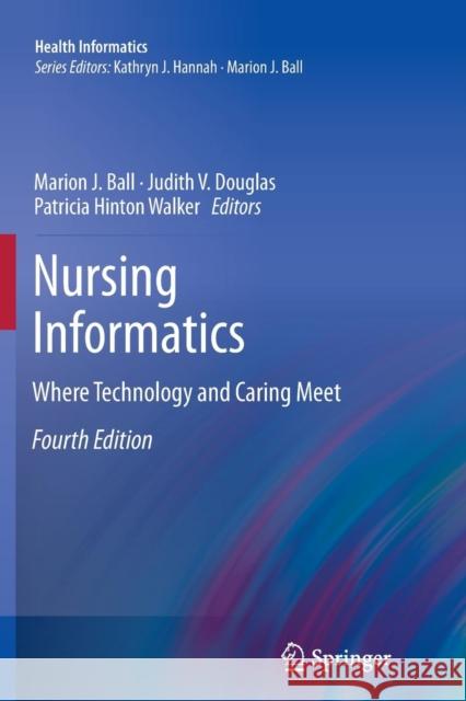 Nursing Informatics: Where Technology and Caring Meet Ball, Marion J. 9781447126171 Springer