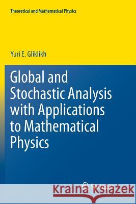 Global and Stochastic Analysis with Applications to Mathematical Physics Yuri E. Gliklikh 9781447126201 Springer