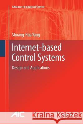 Internet-Based Control Systems: Design and Applications Yang, Shuang-Hua 9781447126294 Springer