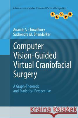 Computer Vision-Guided Virtual Craniofacial Surgery: A Graph-Theoretic and Statistical Perspective Chowdhury, Ananda S. 9781447126454 Springer