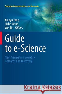 Guide to E-Science: Next Generation Scientific Research and Discovery Yang, Xiaoyu 9781447126584 Springer