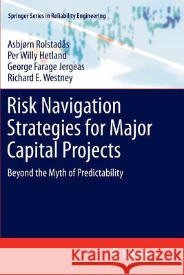 Risk Navigation Strategies for Major Capital Projects: Beyond the Myth of Predictability Rolstadås, Asbjørn 9781447126669 Springer