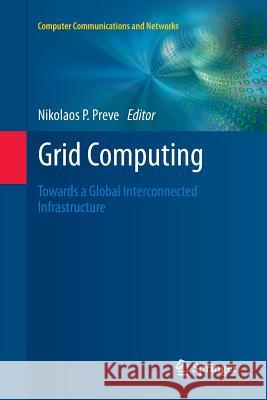 Grid Computing: Towards a Global Interconnected Infrastructure Preve, Nikolaos P. 9781447126690 Springer