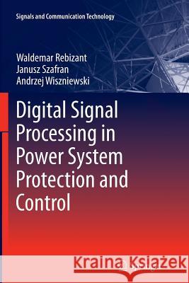 Digital Signal Processing in Power System Protection and Control Waldemar Rebizant Janusz Szafran Andrzej Wiszniewski 9781447126805 Springer