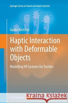 Haptic Interaction with Deformable Objects: Modelling VR Systems for Textiles Böttcher, Guido 9781447126843 Springer