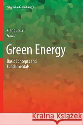 Green Energy: Basic Concepts and Fundamentals Li, Xianguo 9781447126980