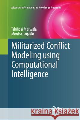 Militarized Conflict Modeling Using Computational Intelligence Tshilidzi Marwala Monica Lagazio 9781447127017 Springer