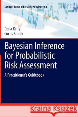 Bayesian Inference for Probabilistic Risk Assessment: A Practitioner's Guidebook Dana Kelly, Curtis Smith 9781447127086