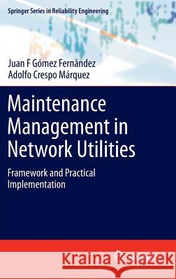 Maintenance Management in Network Utilities: Framework and Practical Implementation Gómez Fernández, Juan F. 9781447127567