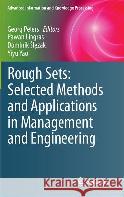Rough Sets: Selected Methods and Applications in Management and Engineering Georg Peters Pawan Lingras Dominik Slezak 9781447127598