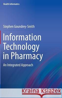 Information Technology in Pharmacy: An Integrated Approach Goundrey-Smith, Stephen 9781447127796