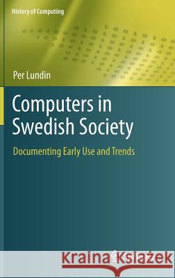 Computers in Swedish Society: Documenting Early Use and Trends Lundin, Per 9781447129325 Springer