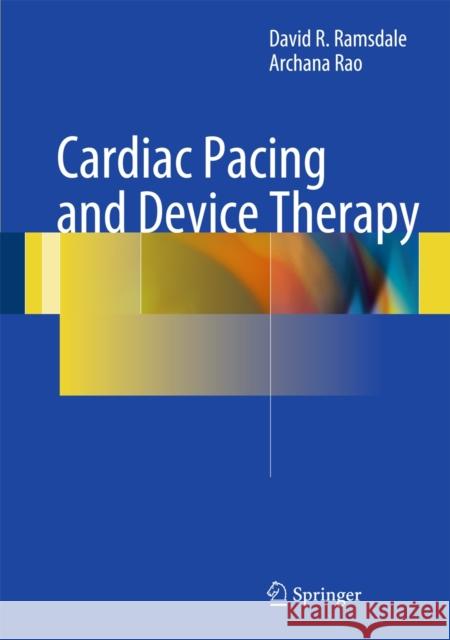 Cardiac Pacing and Device Therapy David R. Ramsdale Archana Rao 9781447129387 Springer