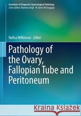 Pathology of the Ovary, Fallopian Tube and Peritoneum Nafisa Wilkinson 9781447129417 Springer