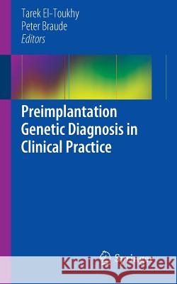 Preimplantation Genetic Diagnosis in Clinical Practice Tarek El-Toukhy Peter Braude 9781447129479 Springer